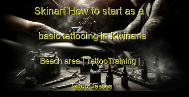 Skinart How to start as a basic tattooing in Kwinana Beach area | TattooTraining | TattooClasses | SkinartTraining-Australia